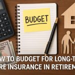 How to budget for long-term care insurance in retirement.
